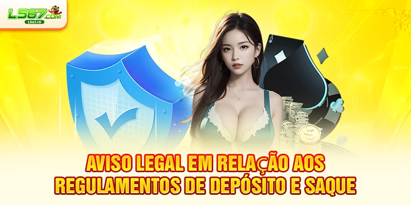 Aviso Legal Em relação aos regulamentos de depósito e saque