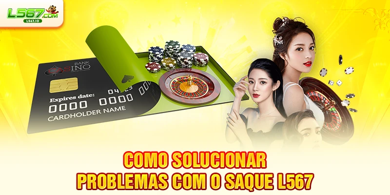 Como solucionar problemas com o Saque L567